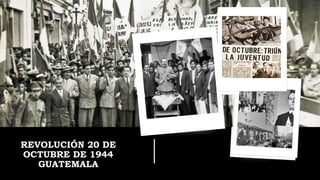 REVOLUCIÓN 20 DE OCTUBRE DE 1944 GUATEMALA.pptx