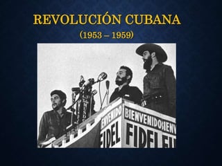 REVOLUCIÓN CUBANA
(1953 – 1959)
 