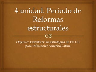 Objetivo: Identificar las estrategias de EE.UU
para influenciar América Latina
 
