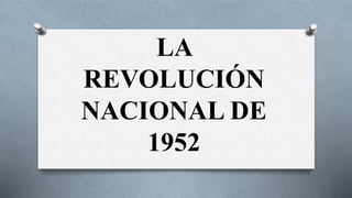 LA
REVOLUCIÓN
NACIONAL DE
1952
 