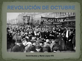 REVOLUCIÓN DE OCTUBRE
1
David Bustos y Marta López 6ºB
 