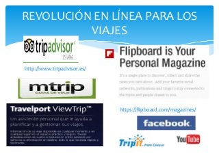 REVOLUCIÓN EN LÍNEA PARA LOS VIAJES 
https://flipboard.com/magazines/ 
http://www.tripadvisor.es/ 
 