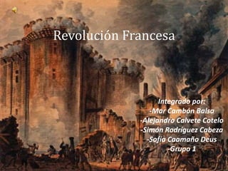 Revolución Francesa
Integrado por:
-Mar Cambón Balsa
-Alejandro Calvete Cotelo
-Simón Rodríguez Cabeza
-Sofía Caamaño Deus
-Grupo 1
 