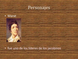 Personajes
• Marat
• fue uno de los líderes de los jacobinos
 