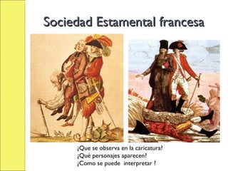 Sociedad Estamental francesa ¿Que se observa en la caricatura? ¿Qué personajes aparecen? ¿Como se puede  interpretar ? 