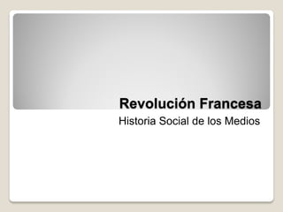 Revolución Francesa
Historia Social de los Medios
 