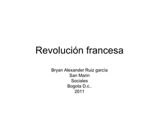 Revolución francesa Bryan Alexander Ruiz garcía San Marin Sociales Bogota D.c.. 2011 