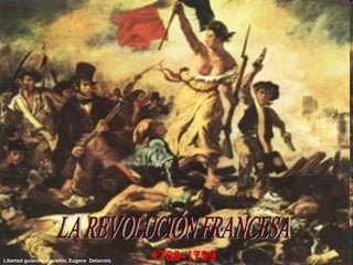 LA REVOLUCIÓN FRANCESA 1789-1799 Libertad guiando al pueblo, Eugene  Delacroix 