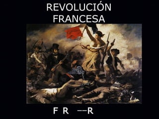REVOLUCIÓN
 FRANCESA




 F R   ––R
 