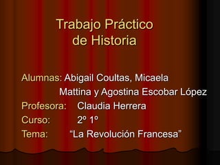 Trabajo Práctico
          de Historia

Alumnas: Abigail Coultas, Micaela
        Mattina y Agostina Escobar López
Profeso...