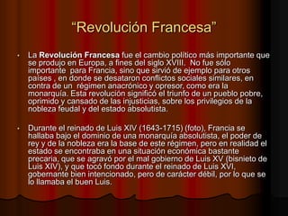 “Revolución Francesa”
•   La Revolución Francesa fue el cambio político más importante que
    se produjo en Europa, a fin...