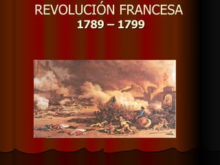 REVOLUCIÓN FRANCESA  1789 – 1799 