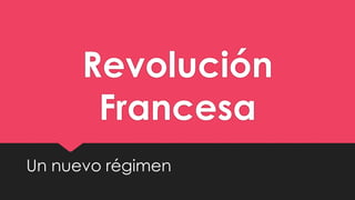 Revolución
Francesa
Un nuevo régimen
 