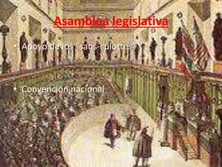 Asamblea legislativa 
• Apoyo de los “sans-culottes” 
• Convención nacional 
 