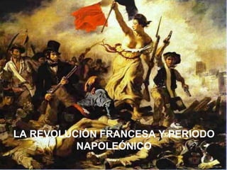 LA REVOLUCIÓN FRANCESA Y PERIODO
NAPOLEÓNICO
 