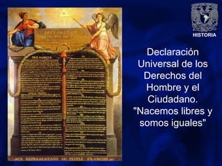 HISTORIA
Declaración
Universal de los
Derechos del
Hombre y el
Ciudadano.
"Nacemos libres y
somos iguales"
 