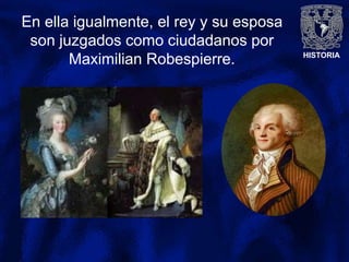 HISTORIA
En ella igualmente, el rey y su esposa
son juzgados como ciudadanos por
Maximilian Robespierre.
 