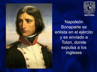 HISTORIA
Napoleón
Bonaparte se
enlista en el ejército
y es enviado a
Tolon, donde
expulsa a los
ingleses
 