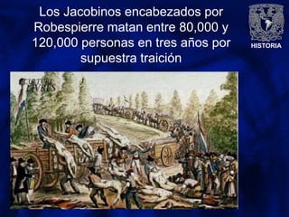HISTORIA
Los Jacobinos encabezados por
Robespierre matan entre 80,000 y
120,000 personas en tres años por
supuestra traición
 