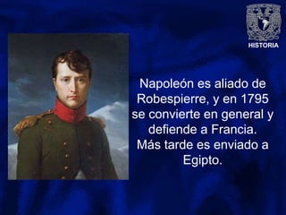 HISTORIA
Napoleón es aliado de
Robespierre, y en 1795
se convierte en general y
defiende a Francia.
Más tarde es enviado a
Egipto.
 