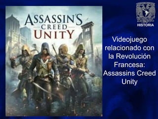 HISTORIA
Videojuego
relacionado con
la Revolución
Francesa:
Assassins Creed
Unity
 