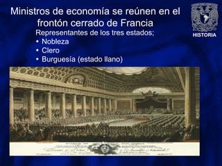 HISTORIA
Ministros de economía se reúnen en el
frontón cerrado de Francia
Representantes de los tres estados;
 Nobleza
 Clero
 Burguesía (estado llano)
 