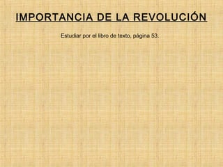 IMPORTANCIA DE LA REVOLUCIÓN
Estudiar por el libro de texto, página 53.
 