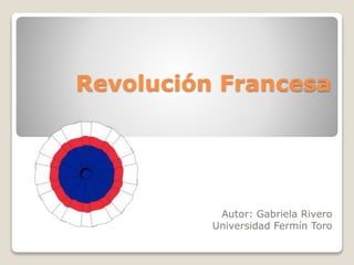Revolución Francesa
Autor: Gabriela Rivero
Universidad Fermín Toro
 
