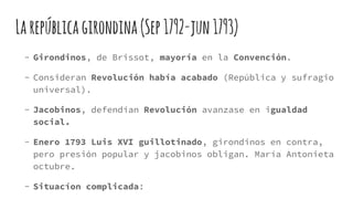 Larepúblicagirondina(Sep1792-jun1793)
- Girondinos, de Brissot, mayoría en la Convención.
- Consideran Revolución había ac...