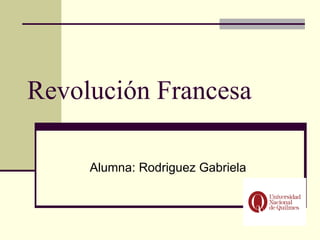 Revolución Francesa

     Alumna: Rodriguez Gabriela
 