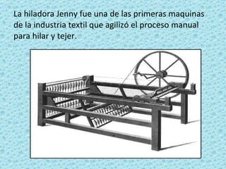 La hiladora Jenny fue una de las primeras maquinas de la industria textil que agilizó el proceso manual para hilar y tejer.