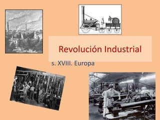 Revolución Industrial
s. XVIII. Europa
 