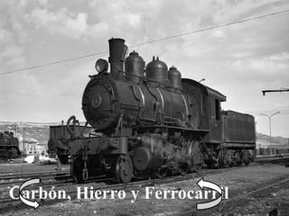 Carbón, Hierro y Ferrocarril
 