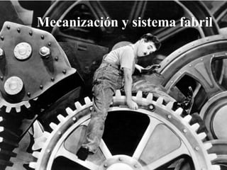 Mecanización y sistema fabril
 