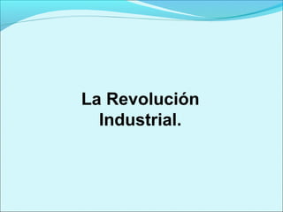 La Revolución
Industrial.

 