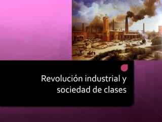 Revolución industrial y
sociedad de clases

 