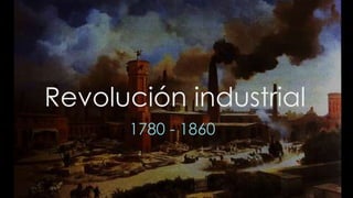 Revolución industrial
1780 - 1860
 