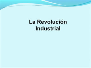 La Revolución
Industrial
 