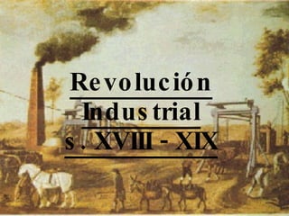 Revolución Industrial s. XVIII - XIX 
