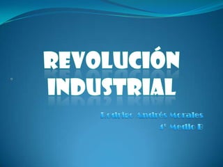 Revolución Industrial . Rodrigo Andrés Morales 4º Medio B 