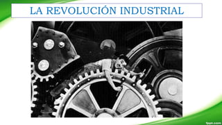 LA REVOLUCIÓN INDUSTRIAL
 