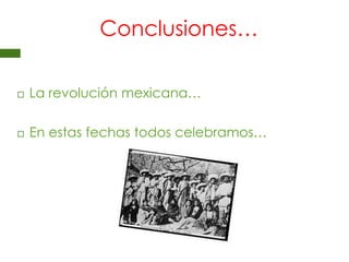 Conclusiones…La revolución mexicana…En estas fechas todos celebramos…