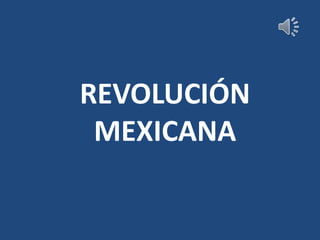 REVOLUCIÓN
MEXICANA
 