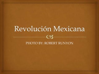 Revolución Mexicana PHOTO BY: ROBERT RUNYON 