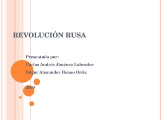 REVOLUCIÓN RUSA Presentado por: Carlos Andrés Jiménez Labrador Edgar Alexander Henao Ortiz 2009 