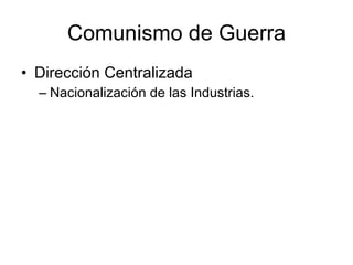 Comunismo de Guerra Dirección Centralizada Nacionalización de las Industrias. 