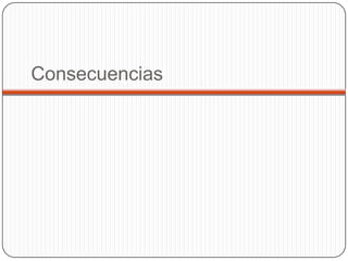 Consecuencias
 