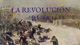 LA REVOLUCIÓN
RUSA
-Ana Vázquez y Huda Sidi-

 