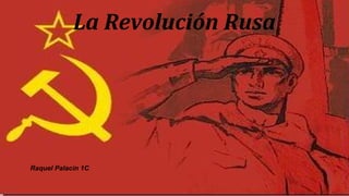La Revolución Rusa
Raquel Palacín 1C
 
