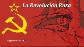 La Revolución Rusa
Raquel Palacín - BTO 1ºC
 